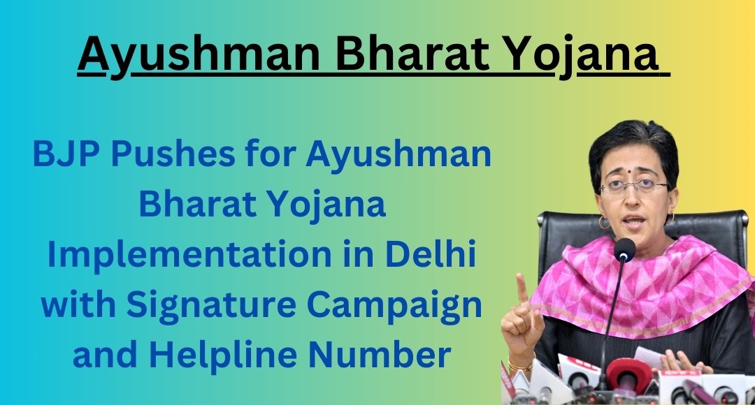 BJP Pushes for Ayushman Bharat Yojana Implementation in Delhi with Signature Campaign and Helpline Number