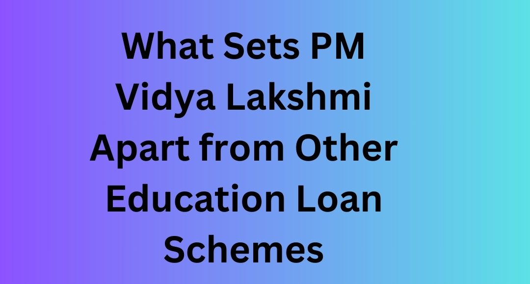 What Sets PM Vidya Lakshmi Apart from Other Education Loan Schemes