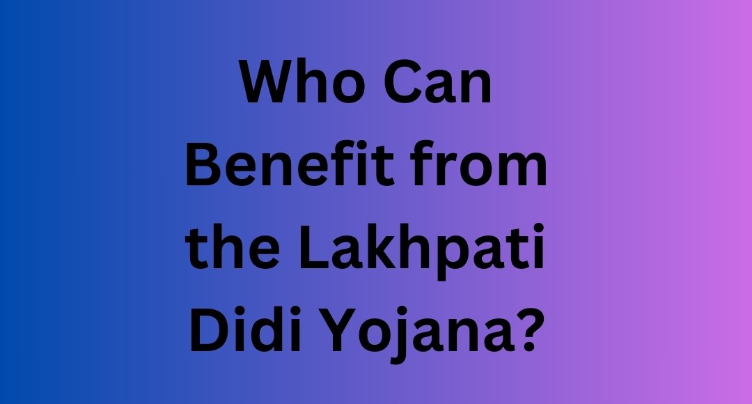 What is the Lakhpati Didi Yojana? Eligibility, Benefits, and How to Apply